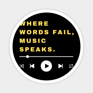 WHERE WORDS FAIL. MUSIC SPEAKS. Magnet